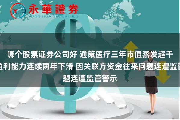 哪个股票证券公司好 通策医疗三年市值蒸发超千亿、盈利能力连续两年下滑 因关联方资金往来问题连遭监管警示