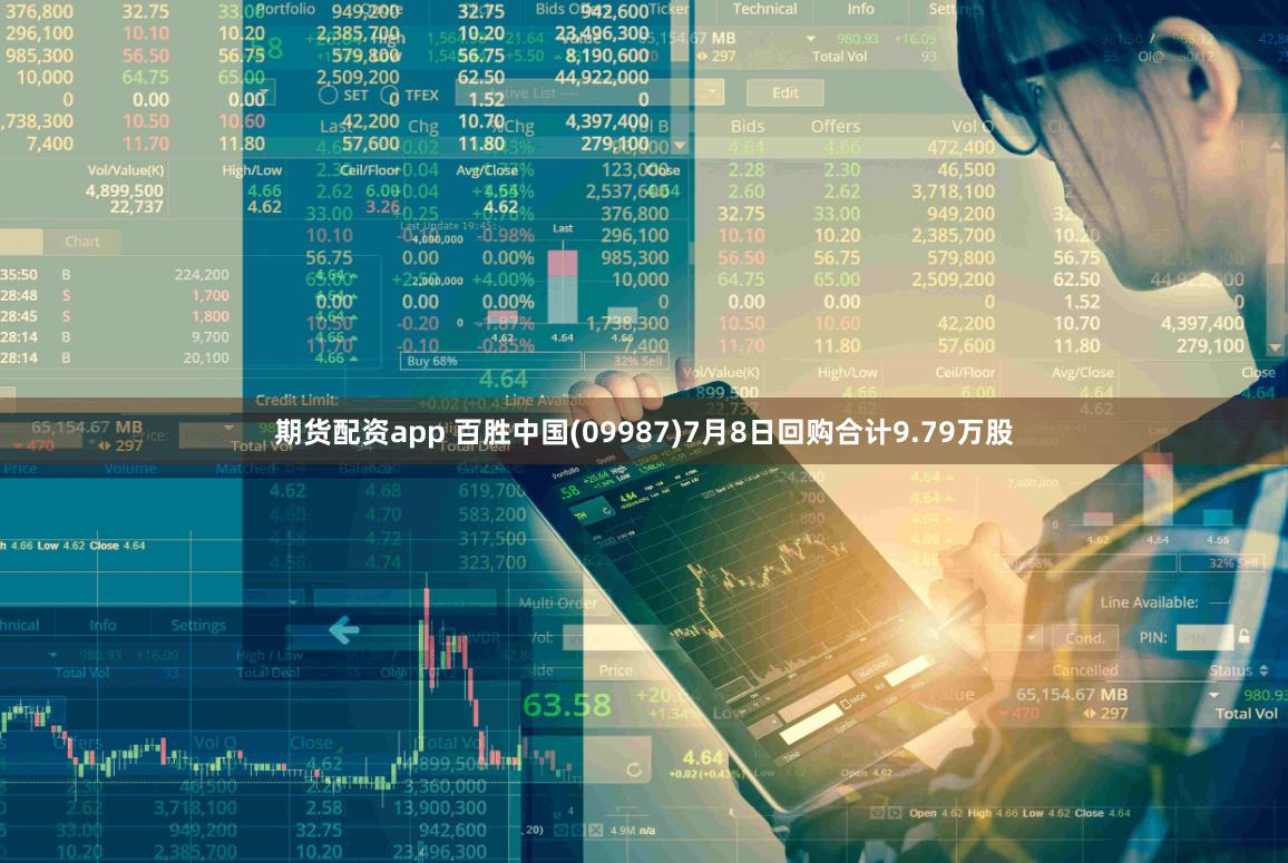 期货配资app 百胜中国(09987)7月8日回购合计9.79万股