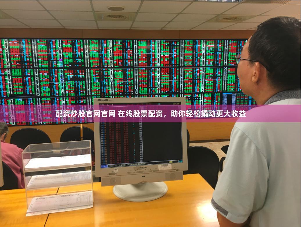 配资炒股官网官网 在线股票配资，助你轻松撬动更大收益